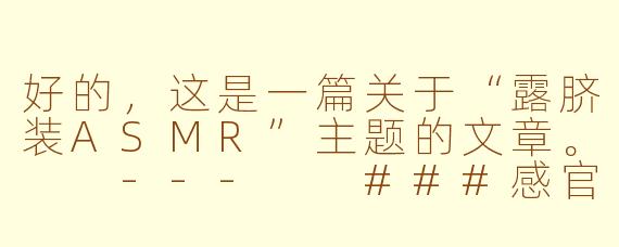 好的，这是一篇关于“露脐装ASMR”主题的文章。

---

###感官的涟漪：当露脐装的视觉美学遇见ASMR的听觉私语

###