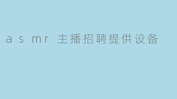 asmr主播招聘提供设备