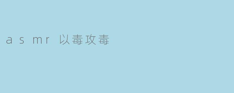 asmr以毒攻毒