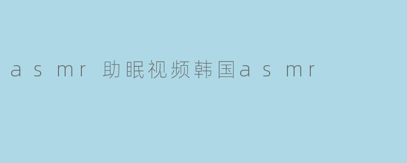 asmr助眠视频韩国asmr