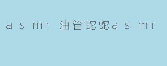 asmr油管蛇蛇asmr