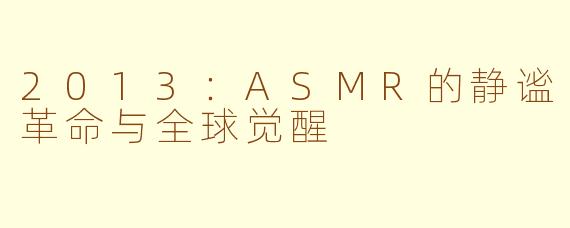 2013：ASMR的静谧革命与全球觉醒