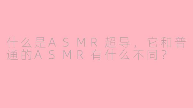 什么是ASMR超导，它和普通的ASMR有什么不同？