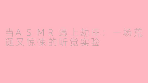 当ASMR遇上劫匪：一场荒诞又惊悚的听觉实验