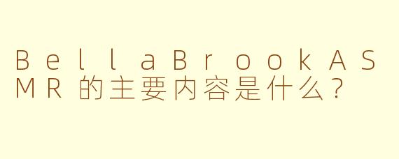 BellaBrookASMR的主要内容是什么？