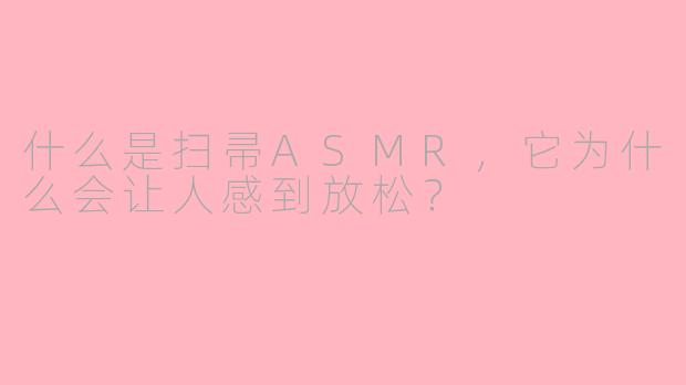 什么是扫帚ASMR，它为什么会让人感到放松？