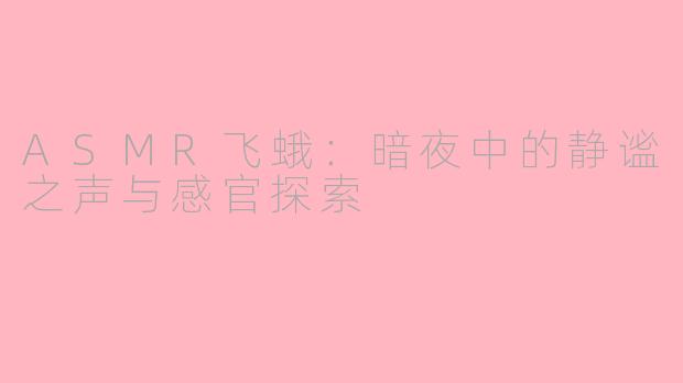 ASMR飞蛾：暗夜中的静谧之声与感官探索