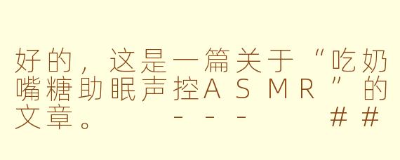 好的，这是一篇关于“吃奶嘴糖助眠声控ASMR”的文章。

---

###深夜解压新宠：吃奶嘴糖的助眠声控ASMR，为何让人如此上瘾？

###