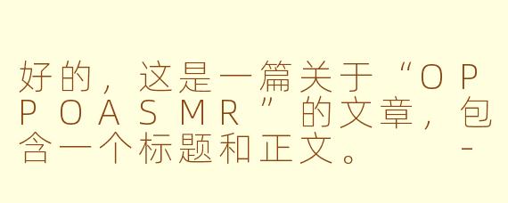好的，这是一篇关于“OPPOASMR”的文章，包含一个标题和正文。

---

###指尖轻触，感官沉溺：探索OPPO手机带来的独特ASMR世界

###