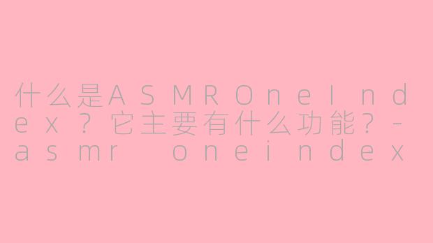 什么是ASMROneIndex?它主要有什么功能?