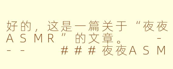 好的，这是一篇关于“夜夜ASMR”的文章。

---

###夜夜ASMR：在万籁俱寂中，寻一处治愈的声景

###