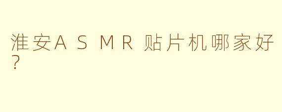 淮安ASMR贴片机哪家好？