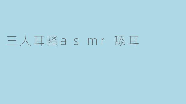 三人耳骚asmr舔耳