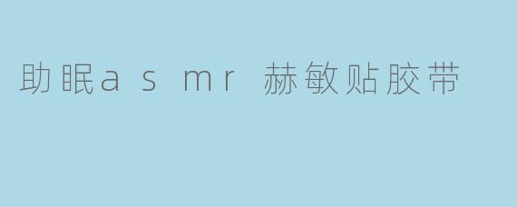 助眠asmr赫敏贴胶带