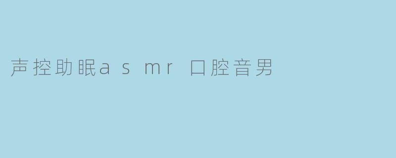 声控助眠asmr口腔音男