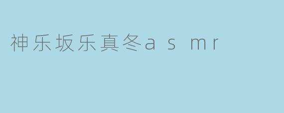 神乐坂乐真冬asmr