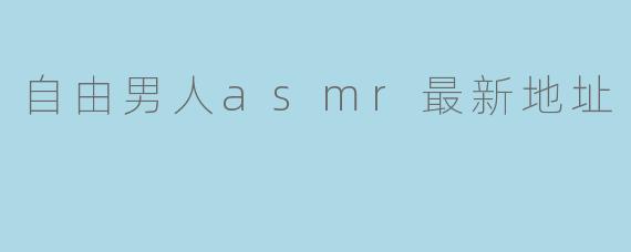 自由男人asmr最新地址