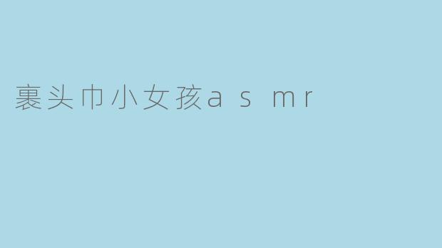裹头巾小女孩asmr