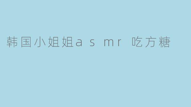 韩国小姐姐asmr吃方糖