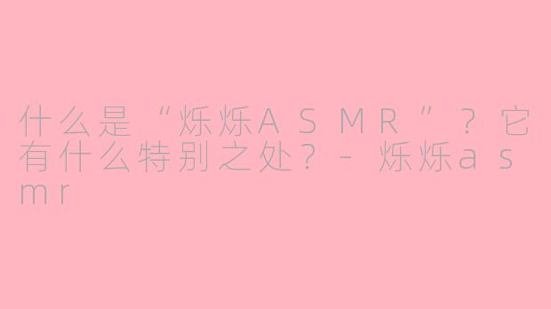 什么是“烁烁ASMR”?它有什么特别之处?