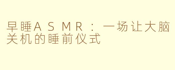 早睡ASMR：一场让大脑关机的睡前仪式