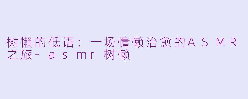 树懒的低语：一场慵懒治愈的ASMR之旅-asmr树懒