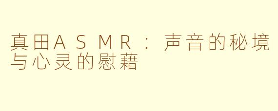 真田ASMR:声音的秘境与心灵的慰藉