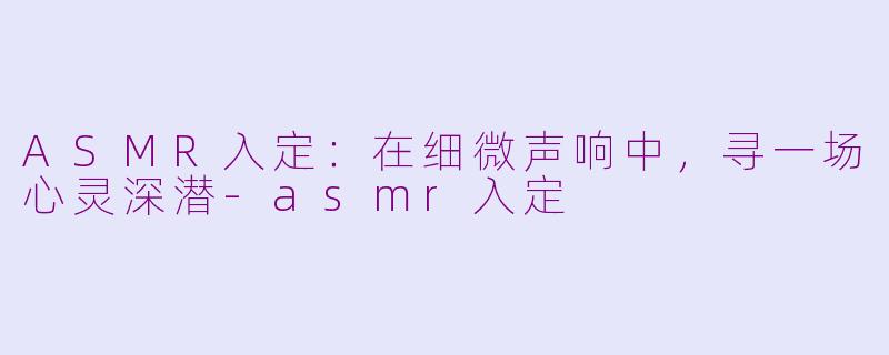ASMR入定:在细微声响中,寻一场心灵深潜