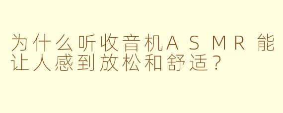 为什么听收音机ASMR能让人感到放松和舒适？