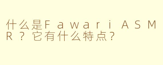 什么是FawariASMR?它有什么特点?