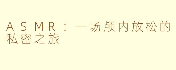 ASMR：一场颅内放松的私密之旅