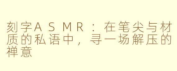 刻字ASMR：在笔尖与材质的私语中，寻一场解压的禅意