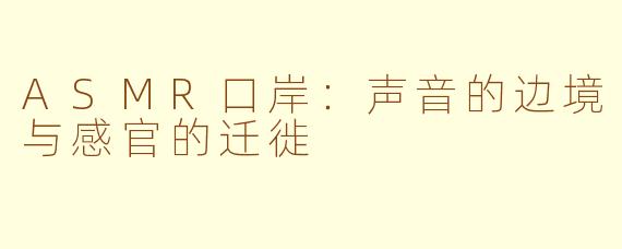 ASMR口岸：声音的边境与感官的迁徙