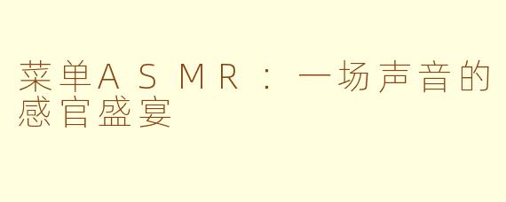 菜单ASMR：一场声音的感官盛宴
