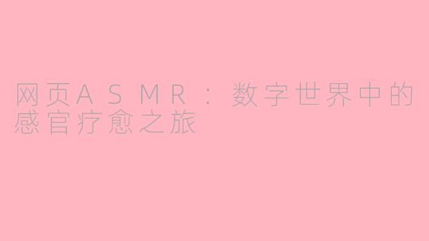 网页ASMR：数字世界中的感官疗愈之旅
