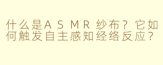什么是ASMR纱布?它如何触发自主感知经络反应?