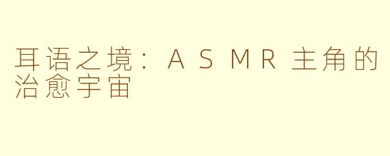 耳语之境:ASMR主角的治愈宇宙