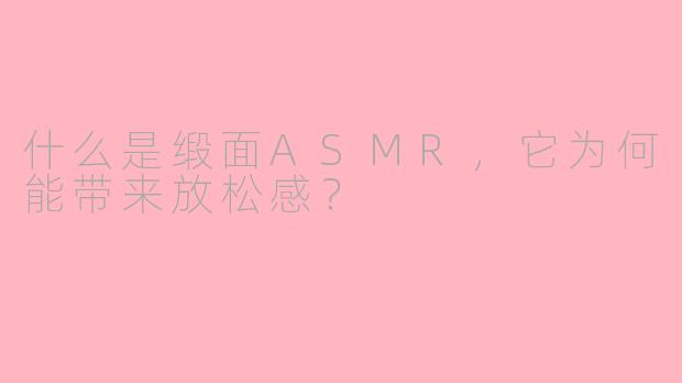 什么是缎面ASMR，它为何能带来放松感？