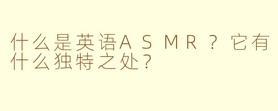 什么是英语ASMR？它有什么独特之处？