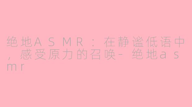 绝地ASMR：在静谧低语中，感受原力的召唤-绝地asmr