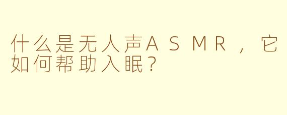 什么是无人声ASMR，它如何帮助入眠？