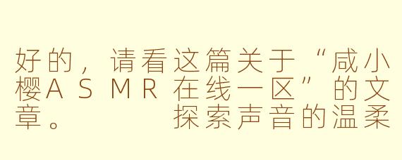 好的，请看这篇关于“咸小樱ASMR在线一区”的文章。


探索声音的温柔乡：咸小樱ASMR在线一区深度体验