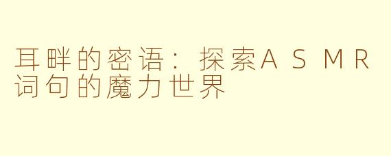 耳畔的密语：探索ASMR词句的魔力世界