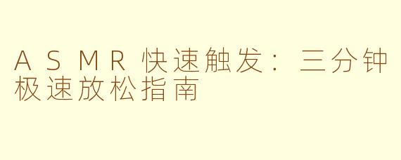 ASMR快速触发：三分钟极速放松指南