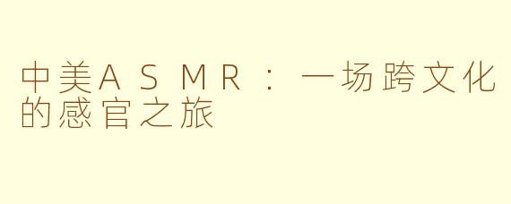 中美ASMR：一场跨文化的感官之旅