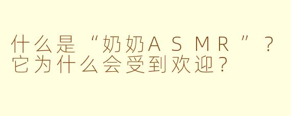 什么是“奶奶ASMR”？它为什么会受到欢迎？