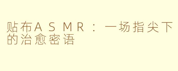 贴布ASMR：一场指尖下的治愈密语