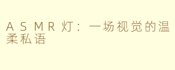 ASMR灯:一场视觉的温柔私语