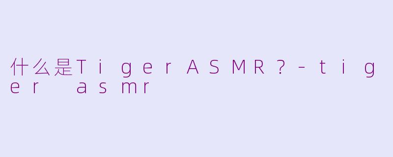 什么是TigerASMR?