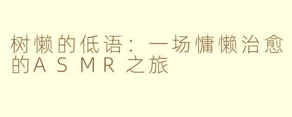 树懒的低语：一场慵懒治愈的ASMR之旅